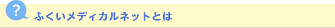 ふくいメディカルネットとは